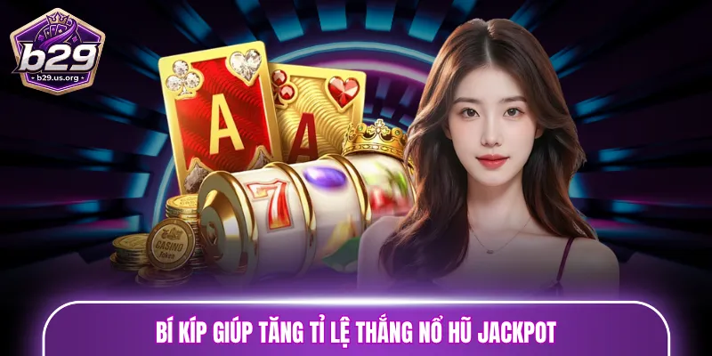 Bí kíp giúp tăng tỉ lệ thắng nổ hũ Jackpot