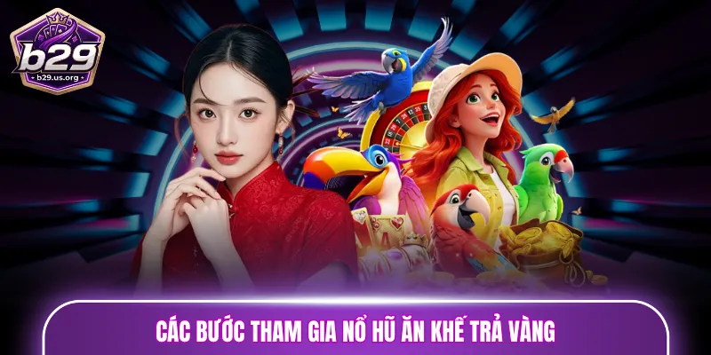 Các bước tham gia nổ hũ Ăn Khế Trả Vàng
