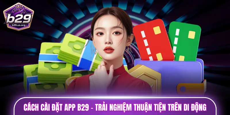 Cách cài đặt App B29 - Trải nghiệm thuận tiện trên di động