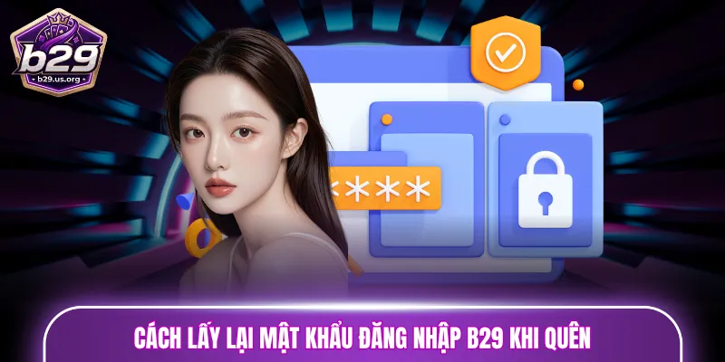 Cách lấy lại mật khẩu đăng nhập B29 khi quên