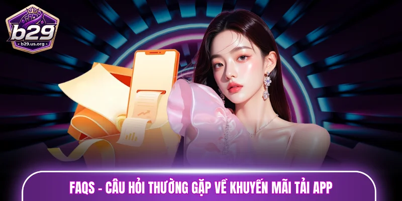 FAQs - Câu hỏi thường gặp về khuyến mãi tải app