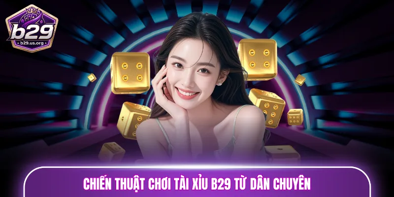 Chiến thuật chơi Tài Xỉu B29 từ dân chuyên