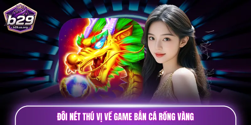Đôi nét thú vị về game bắn cá Rồng Vàng