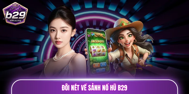 Đôi nét về sảnh nổ hũ B29