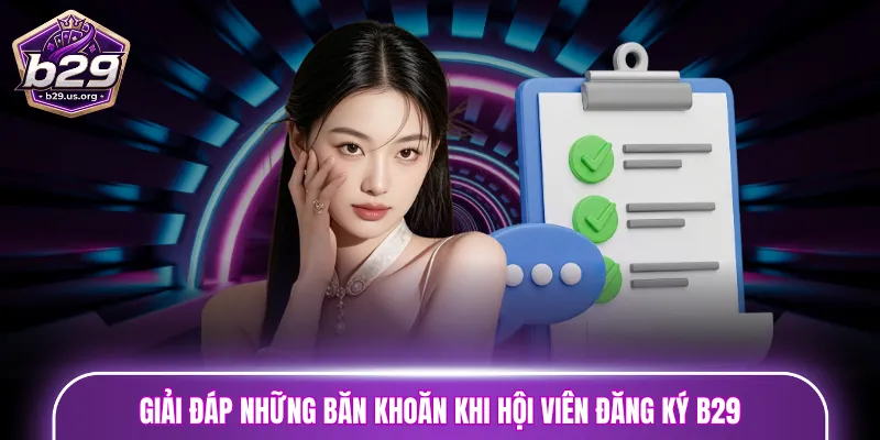 Giải đáp những băn khoăn khi hội viên đăng ký B29