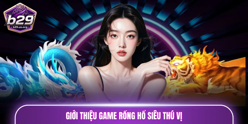 Giới thiệu game Rồng Hổ siêu thú vị