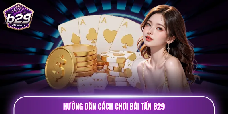 Hướng dẫn cách chơi bài Tấn B29