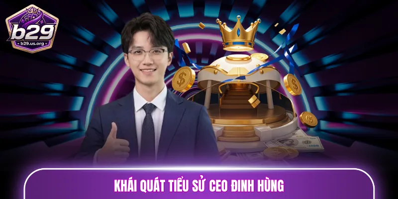 Khái quát tiểu sử CEO Đinh Hùng