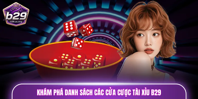 Khám phá danh sách các cửa cược Tài Xỉu B29