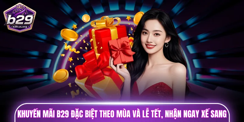 Khuyến mãi B29 đặc biệt theo mùa và lễ tết, nhận ngay xế sang