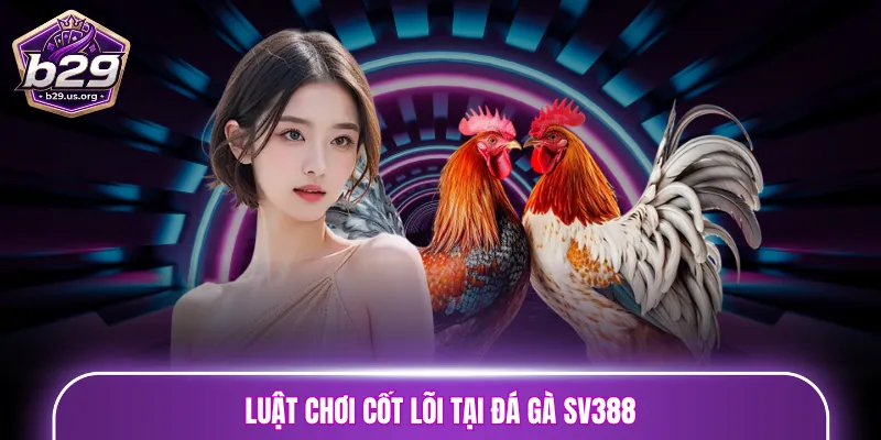 Luật chơi cốt lõi tại đá gà SV388