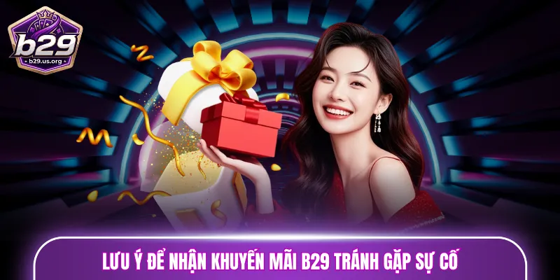 Lưu ý để nhận khuyến mãi B29 tránh gặp sự cố