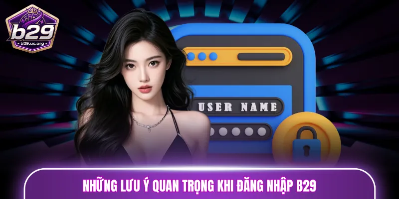 Những lưu ý quan trọng khi đăng nhập B29