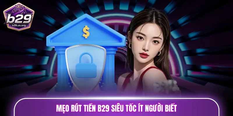 Mẹo rút tiền B29 siêu tốc ít người biết