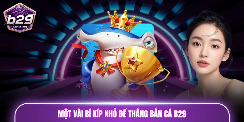 Một vài bí kíp nhỏ để thắng bắn cá B29