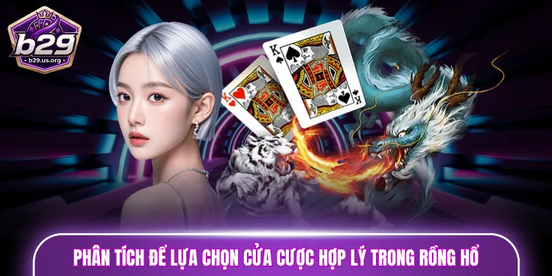Phân tích thấu đáo để lựa chọn cửa cược hợp lý trong Rồng Hổ