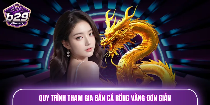 Quy trình tham gia bắn cá Rồng Vàng đơn giản