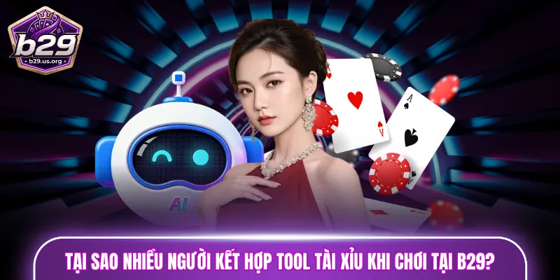 Tại sao nhiều người kết hợp Tool Tài Xỉu khi chơi tại B29?