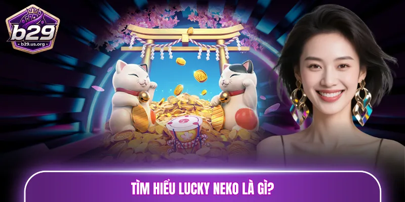 Tìm hiểu Lucky Neko là gì?