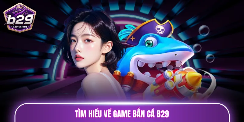 Tìm hiểu về game bắn cá B29