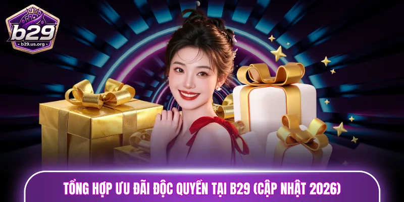 Tổng hợp ưu đãi độc quyền tại B29 (Cập nhật 2026)