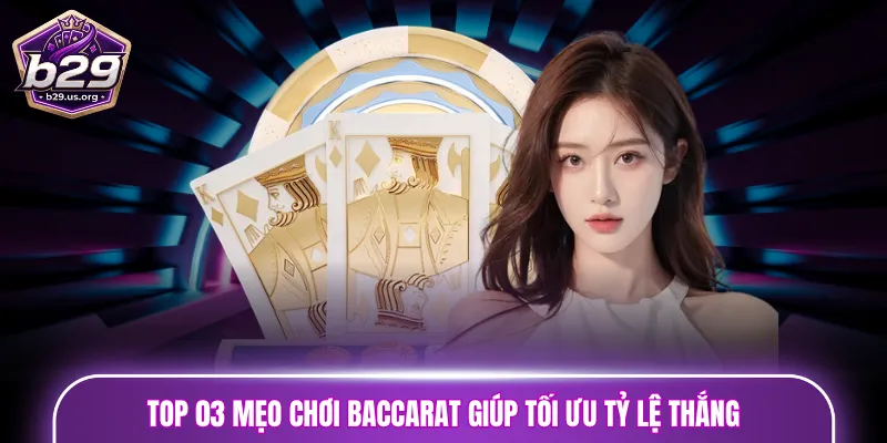 Top 03 mẹo chơi Baccarat giúp tối ưu tỷ lệ thắng