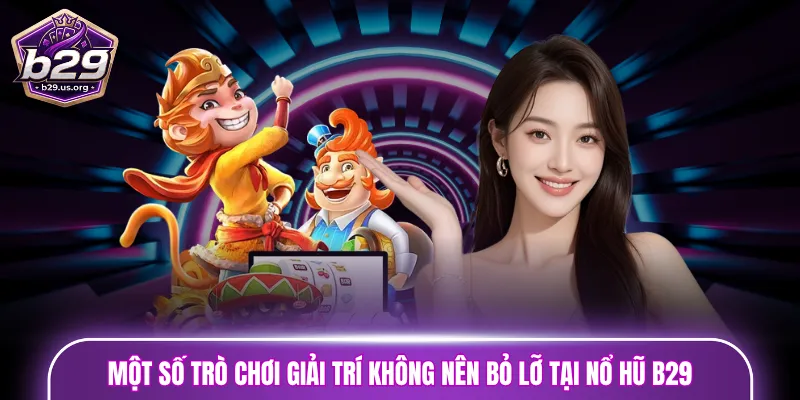 Một số trò chơi giải trí không nên bỏ lỡ tại sảnh nổ hũ B29