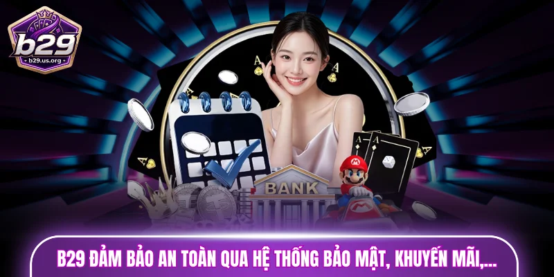 B29 có an toàn không được giải đáp qua hệ thống bảo mật, khuyến mãi,...