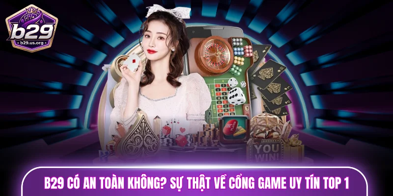 B29 có an toàn không