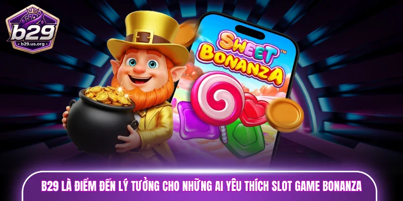B29 là điểm đến lý tưởng cho những ai yêu thích slot game Bonanza