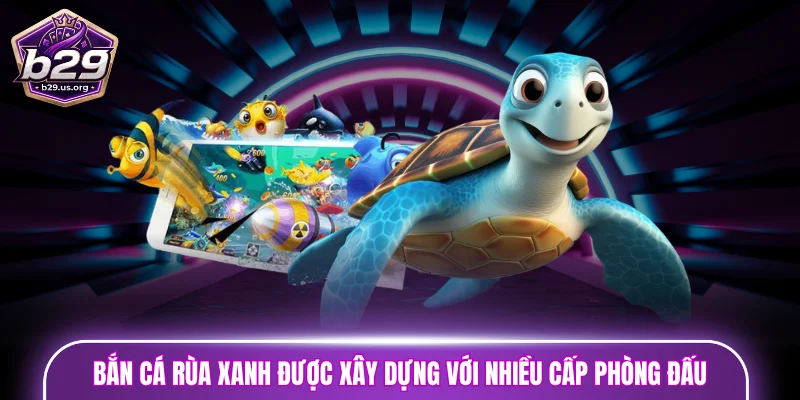 Bắn cá rùa xanh được xây dựng với nhiều cấp phòng đấu