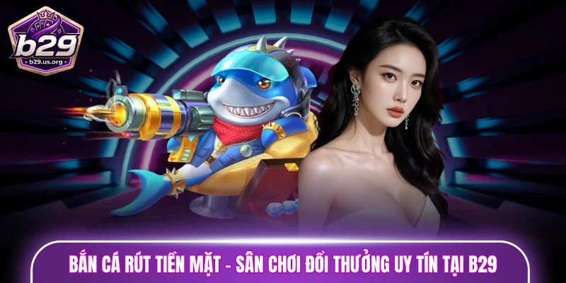 bắn cá rút tiền mặt