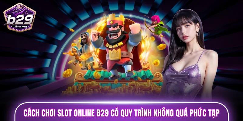 Cách chơi slot online B29 có quy trình không quá phức tạp
