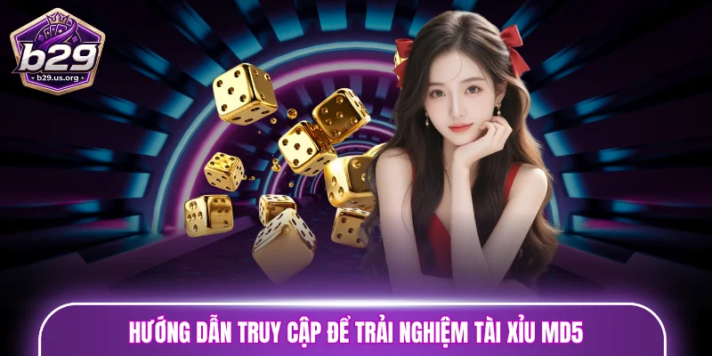 Hướng dẫn truy cập để trải nghiệm tài xỉu md5