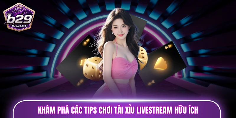 Khám phá các tips chơi tài xỉu livestream hữu ích