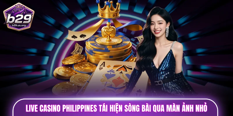 Live casino Philippines tái hiện sòng bài qua màn ảnh nhỏ