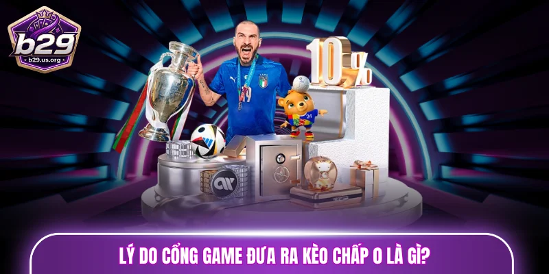 Lý do cổng game đưa ra kèo chấp 0 là gì?