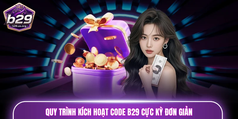 Quy trình kích hoạt Code B29 cực kỳ đơn giản