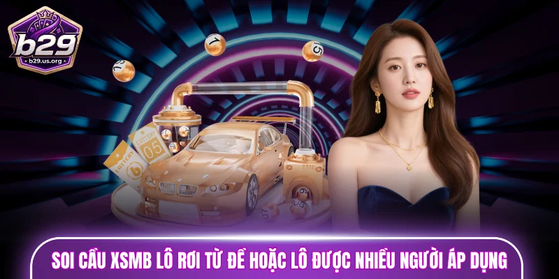 Chiến thuật soi cầu XSMB lô rơi từ đề hoặc lô được nhiều người áp dụng